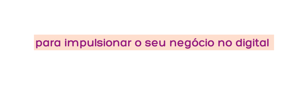 para impulsionar o seu negócio no digital